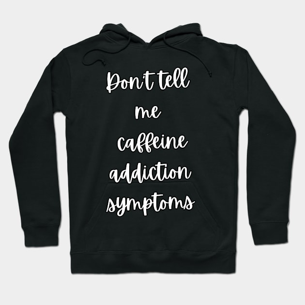 Addicted to coffee Don't tell me caffeine addiction symptoms Hoodie by TeeCharm Creations